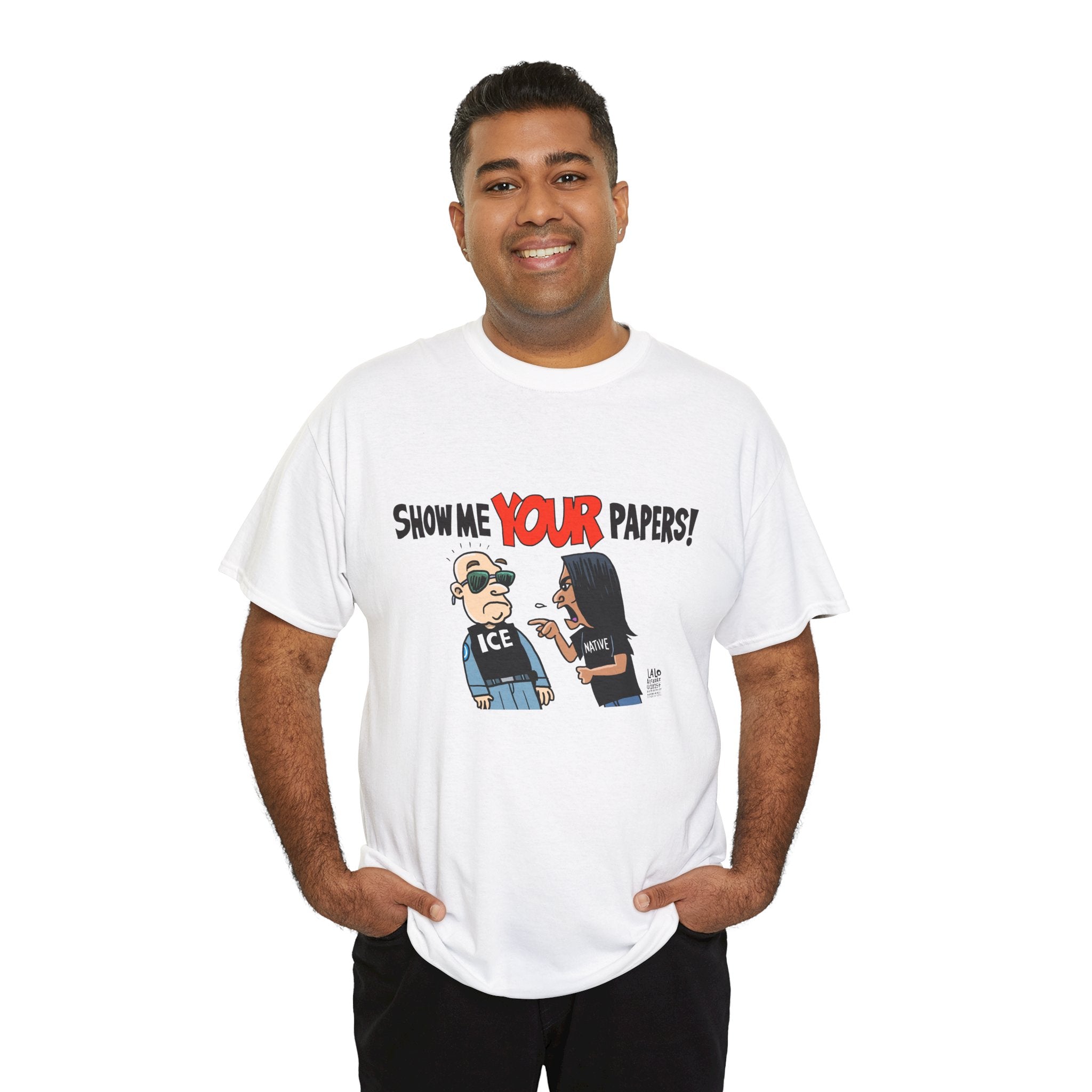 SHOW ME YOUR PAPERS T-shirt design by LALO ALCARAZ Unisex Heavy Cotton Tee