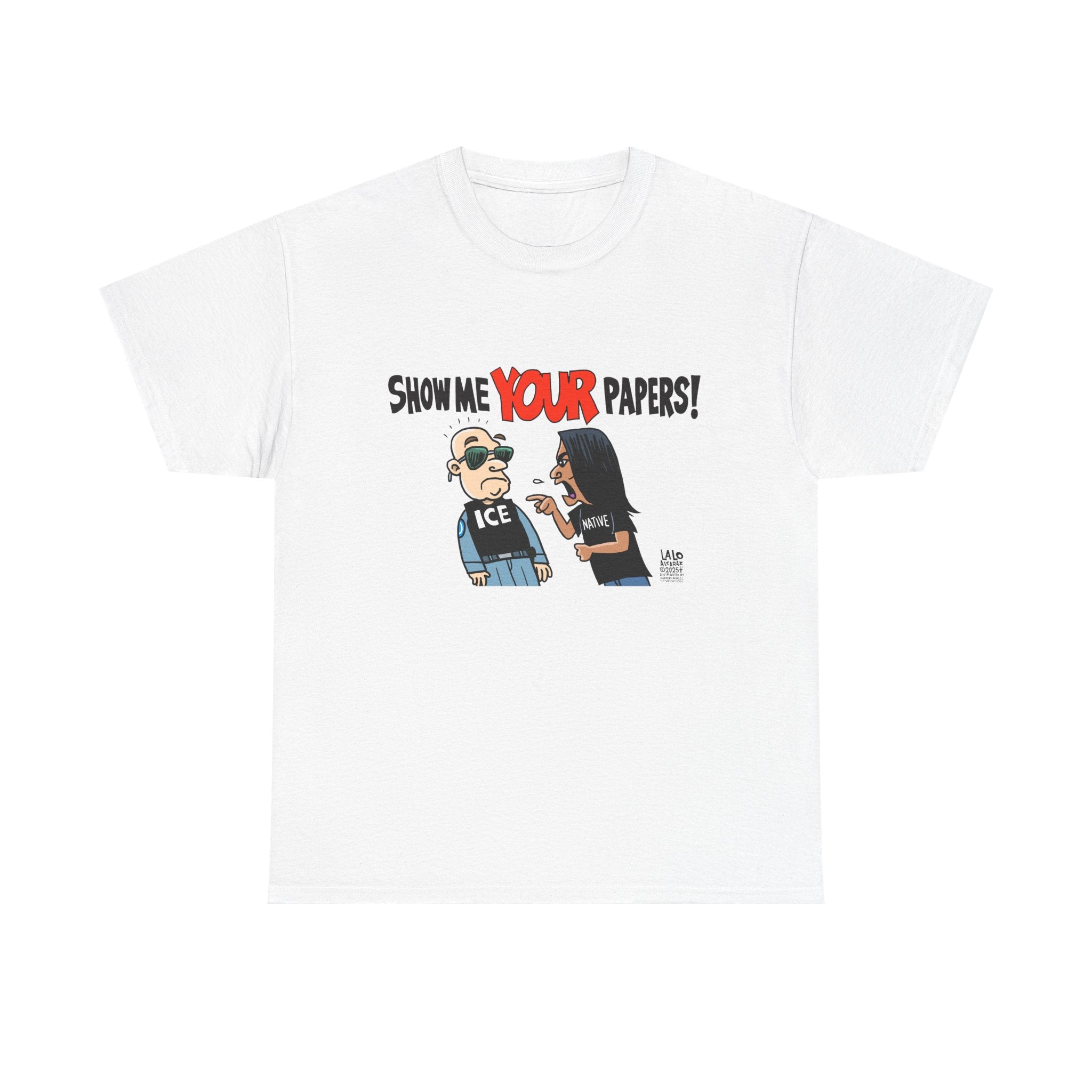 SHOW ME YOUR PAPERS T-shirt design by LALO ALCARAZ Unisex Heavy Cotton Tee