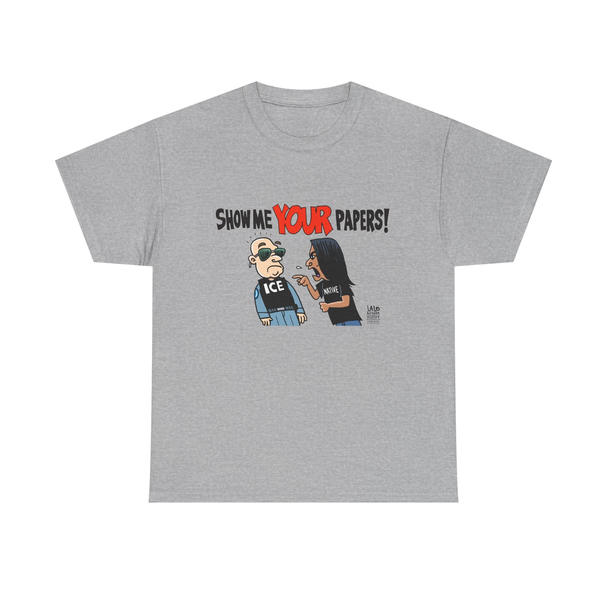 SHOW ME YOUR PAPERS T-shirt design by LALO ALCARAZ Unisex Heavy Cotton Tee