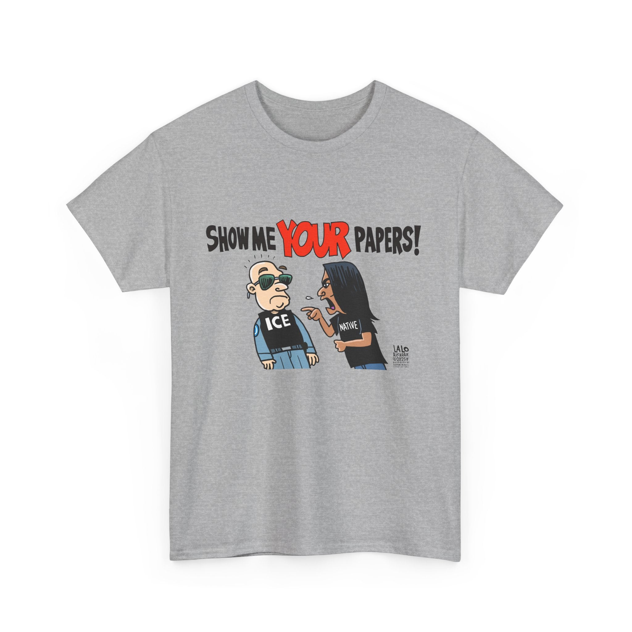 SHOW ME YOUR PAPERS T-shirt design by LALO ALCARAZ Unisex Heavy Cotton Tee