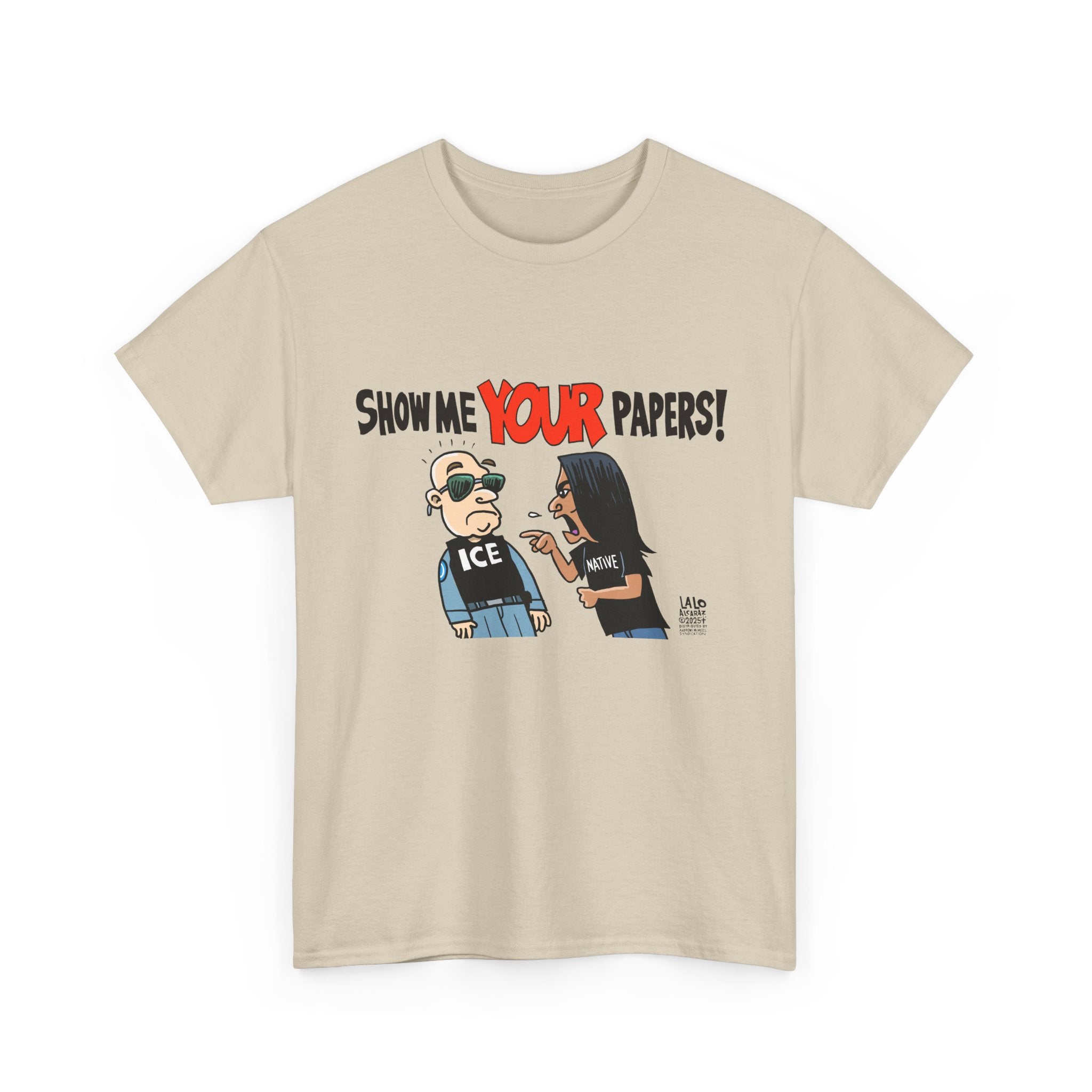 SHOW ME YOUR PAPERS T-shirt design by LALO ALCARAZ Unisex Heavy Cotton Tee