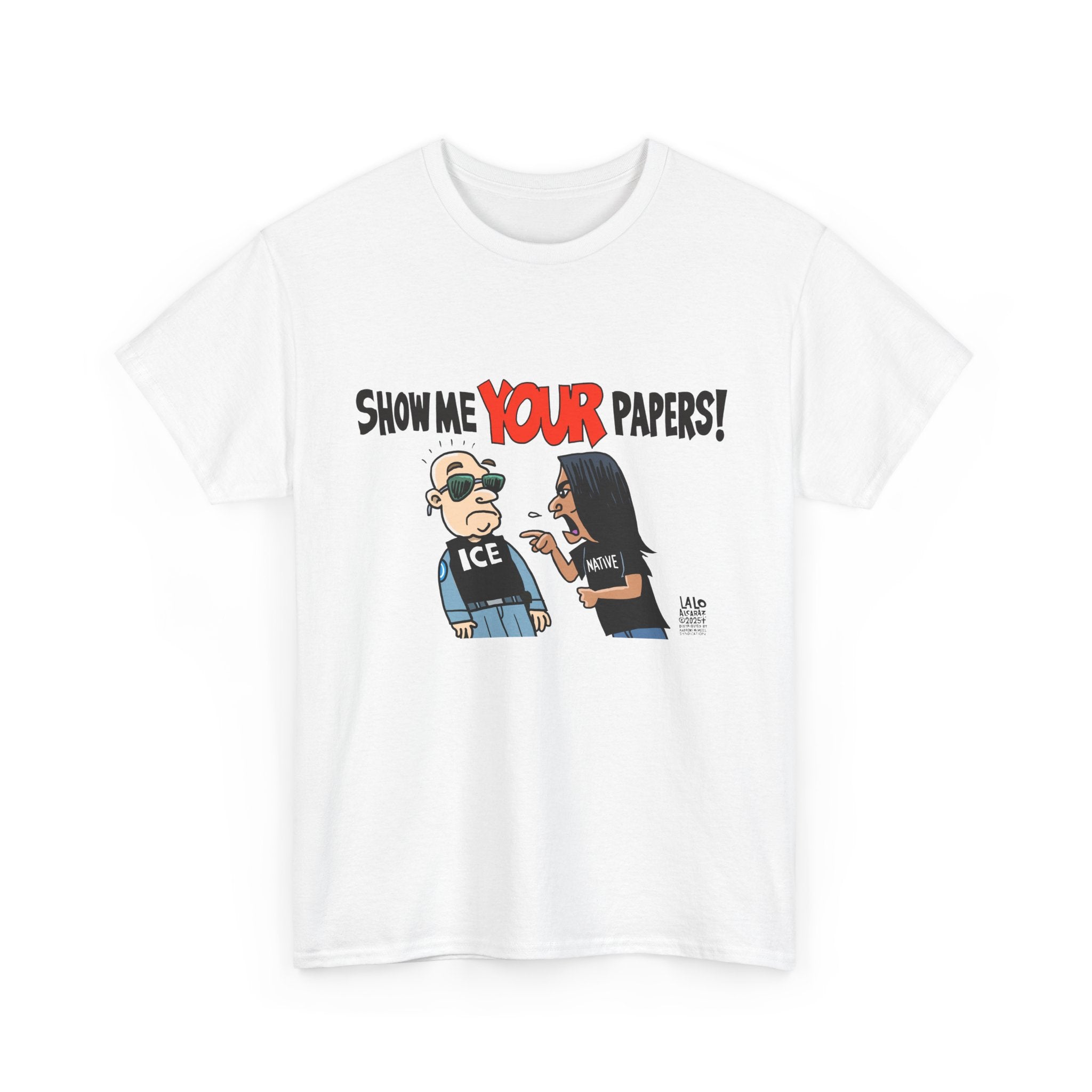 SHOW ME YOUR PAPERS T-shirt design by LALO ALCARAZ Unisex Heavy Cotton Tee